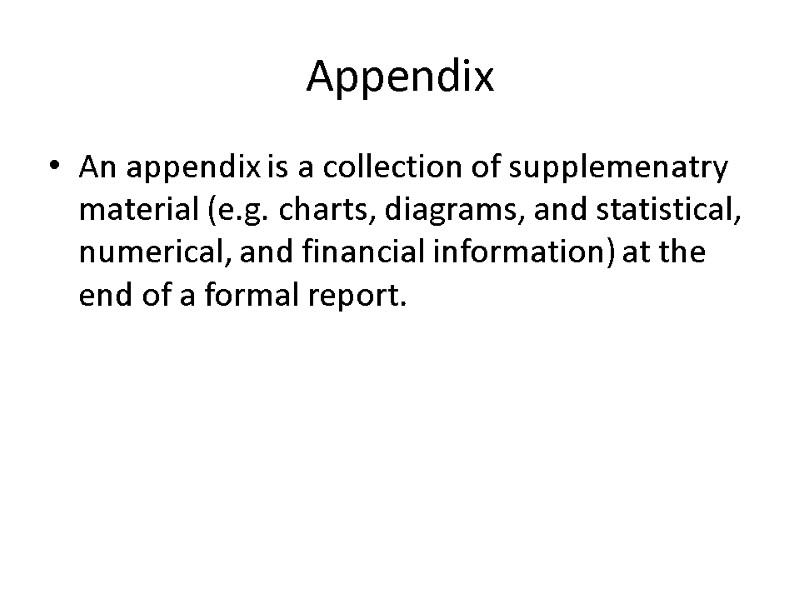 Appendix  An appendix is a collection of supplemenatry material (e.g. charts, diagrams, and